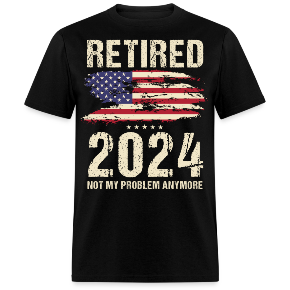RETIRED 2024 NOT MY PROBLEM ANYMORE UNISEX SHIRT