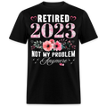 RETIRED 2023 NOT MY PROBLEM ANYMORE UNISEX SHIRT