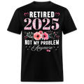RETIRED 2025 NOT MY PROBLEM ANYMORE UNISEX SHIRT