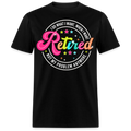 RETIRED NOT MY PLOBLEM ANYMORE UNISEX SHIRT