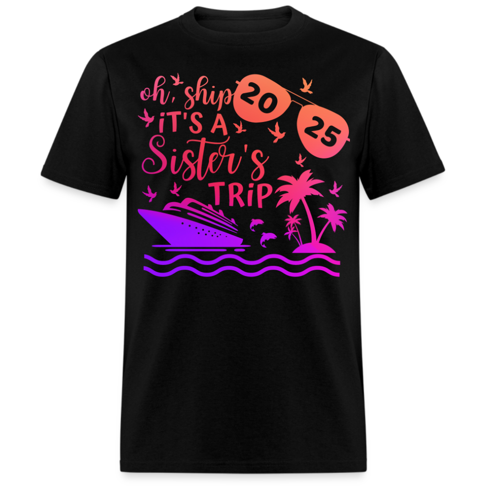 OH, SHIP IT'S A SISTER'S TRIP 2025 SHIRT