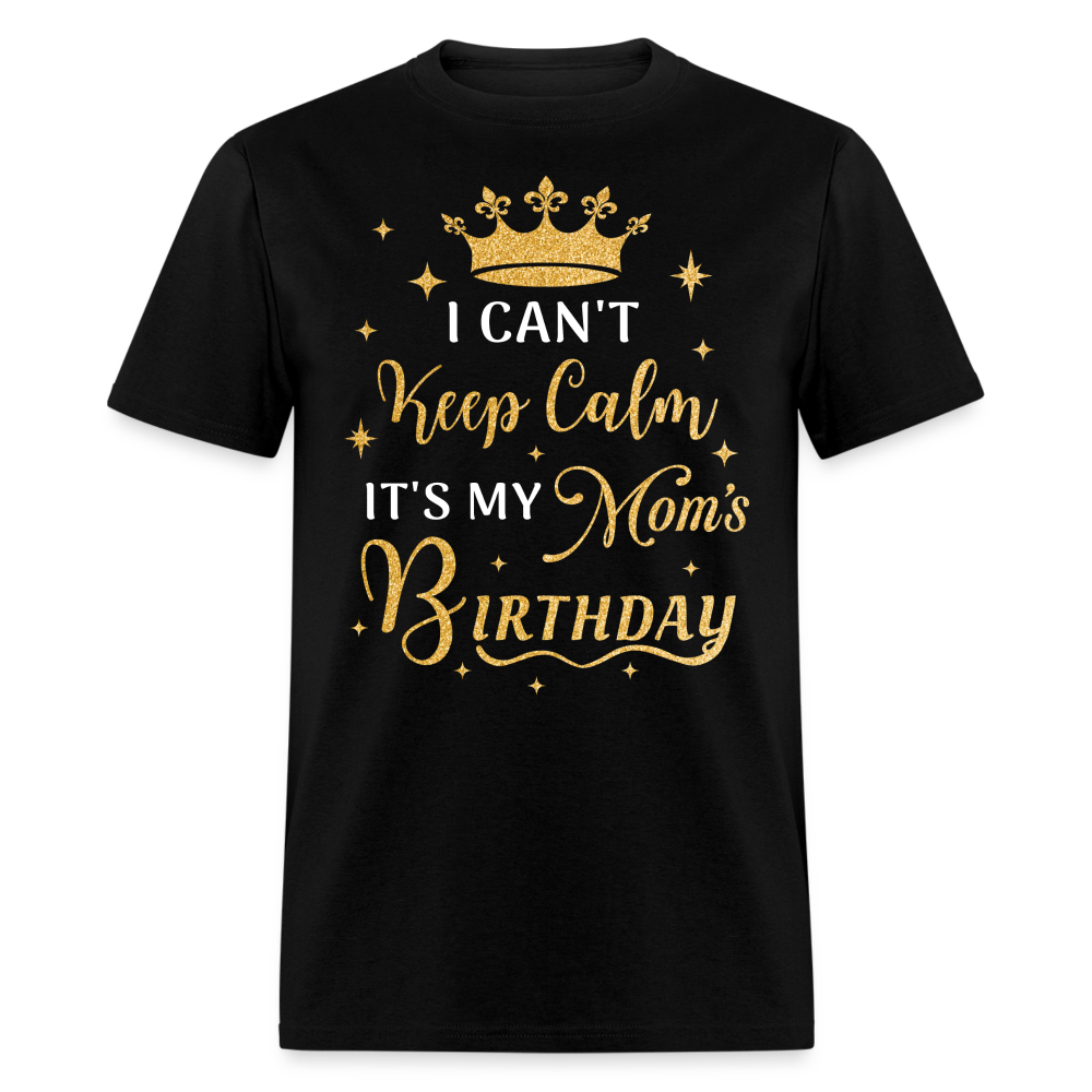 I CAN'T KEEP CALM IT'S MY MOM'S BIRTHDAY UNISEX SHIRT