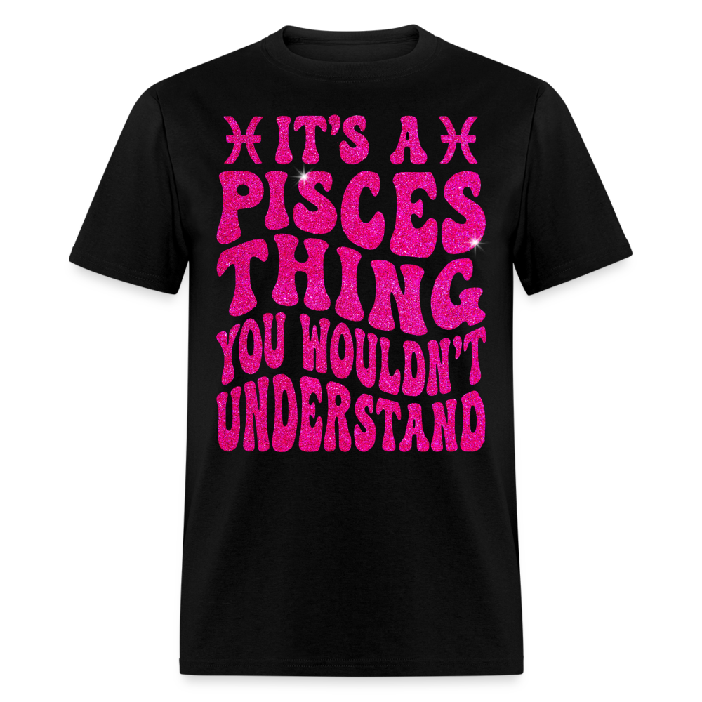 IT'S A PISCES THING YOU WOULDN'T UNDERSTAND UNISEX T-SHIRT